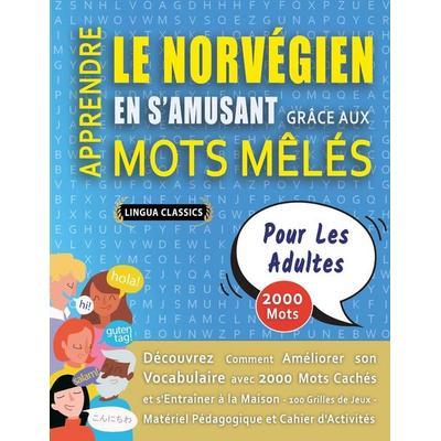 APPRENDRE LE NORVÉGIEN EN S'AMUSANT GRÂCE AUX MOTS MÊLÉS - POUR LES ADULTES - Découvrez Comment Améliorer Son Vocabulaire Avec 2000 Mots Cachés Et