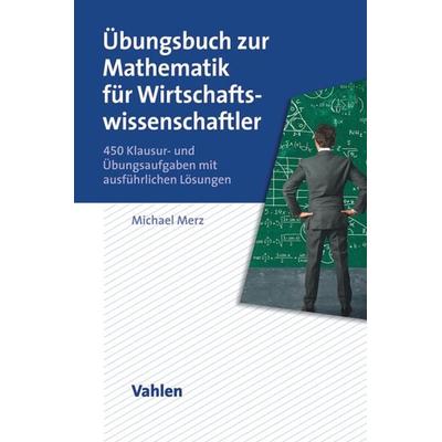 Übungsbuch zur Mathematik für Wirtschaftswissenschaftler, Taschenbuch von Michael Merz, Vahlen, Franz, 978-3-8006-4720-0