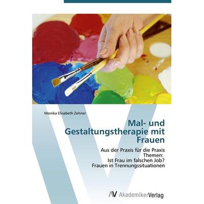 Mal- und Gestaltungstherapie mit Frauen, Taschenbuch von Monika Elisabeth Zehner, AV Akademikerverlag, 978-3-639-38683-7