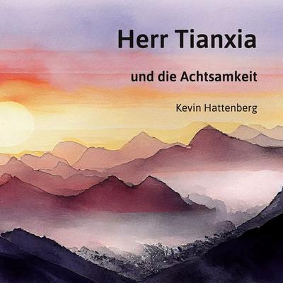 Herr Tianxia und die Achtsamkeit, Taschenbuch von Kevin Hattenberg, BoD – Books on Demand, 978-3-7392-3264-5
