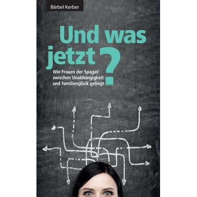 Und was jetzt?, Taschenbuch von Bärbel Kerber, BoD – Books on Demand, 978-3-7392-8151-3