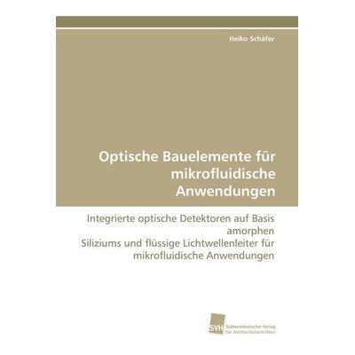 Optische Bauelemente für mikrofluidische Anwendungen, Taschenbuch von Heiko Schäfer, Südwestdeutscher Verlag für Hochschulschriften, 978-3-8381-0826-1