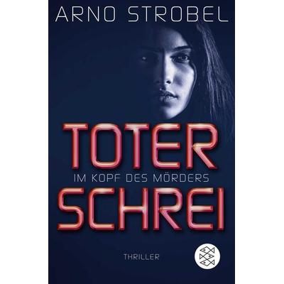 Im Kopf des Mörders - Toter Schrei, Taschenbuch von Arno Strobel, Fischer Taschenbuch Verlag, 978-3-596-70206-0