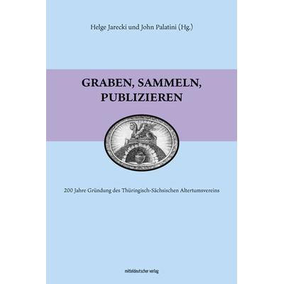 Graben, sammeln, publizieren, Gebundene Ausgabe von Helge Jarecki, Mitteldeutscher verlag, 978-3-96311-368-0
