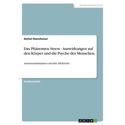Das Phänomen Stress - Auswirkungen auf den Körper und die Psyche des Menschen., Taschenbuch von Stefan Dannheiser, GRIN, 978-3-656-20440-4