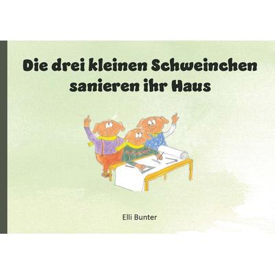 Die drei kleinen Schweinchen sanieren ihr Haus, Taschenbuch von Elli Bunter, Buchschmiede, 978-3-99165-595-4