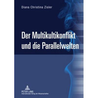 Der Multikultikonflikt und die Parallelwelten, Gebundene Ausgabe von Diana Christina Zisler, Peter Lang GmbH, Internationaler Verlag der