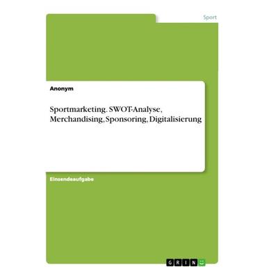 Sportmarketing. SWOT-Analyse, Merchandising, Sponsoring, Digitalisierung, Taschenbuch von Anonym, GRIN, 978-3-346-32875-5