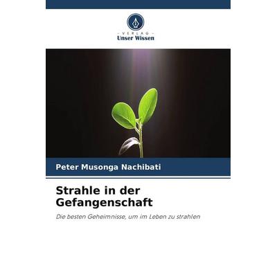 Strahle in der Gefangenschaft, Taschenbuch von Peter Musonga Nachibati, Verlag Unser Wissen