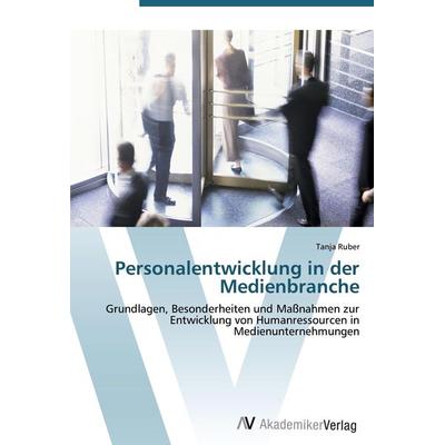 Personalentwicklung in der Medienbranche, Taschenbuch von Tanja Ruber, AV Akademikerverlag, 978-3-639-43149-0