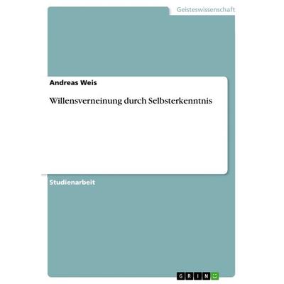 Willensverneinung durch Selbsterkenntnis, Taschenbuch von Andreas Weis, GRIN, 978-3-668-81386-1