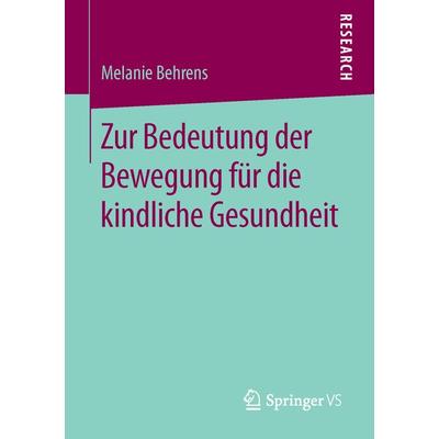 Zur Bedeutung der Bewegung für die kindliche Gesundheit, Taschenbuch von Melanie Behrens, Springer Fachmedien Wiesbaden GmbH, 978-3-658-02341-6