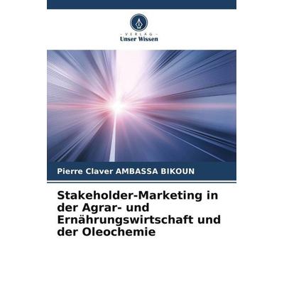 Stakeholder-Marketing in der Agrar- und Ernährungswirtschaft und der Oleochemie, Taschenbuch von Pierre Claver Ambassa Bikoun, Verlag Unser Wissen,