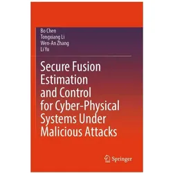 Secure Fusion Estimation and Control for Cyber-Physical Systems Under Malicious Attacks, Fachbücher von Bo Chen, Tongxiang Li, Wen-An Zhang