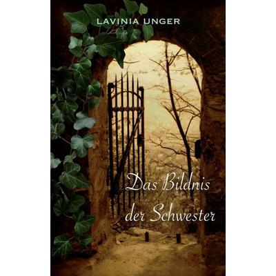 Das Bildnis der Schwester, Taschenbuch von Lavinia Unger, Tredition, 978-3-7345-5221-2