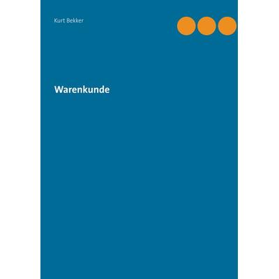 Warenkunde, Gebundene Ausgabe von Kurt Bekker, BoD – Books on Demand, 978-3-7504-3401-1