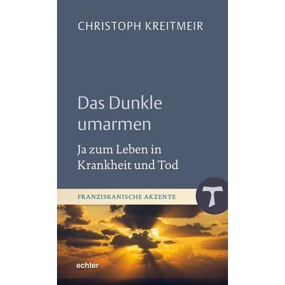 Das Dunkle umarmen, Gebundene Ausgabe von Christoph Kreitmeir, Echter, 978-3-429-06919-3