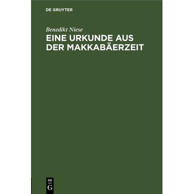 Eine Urkunde aus der Makkabäerzeit, Gebundene Ausgabe von Benedikt Niese, De Gruyter, 978-3-11-268539-6