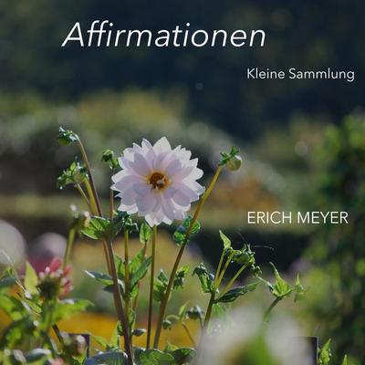 Affirmationen - Kleine Sammlung, Taschenbuch von Erich Meyer, BoD – Books on Demand, 978-3-7494-5714-4