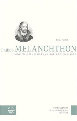 Bettine Reichelt - Philipp Melanchthon. Weggefährte Luthers und Lehrer Deutschlands: Eine biographische Skizze mit Aussprüchen und Bildern - Preis vom 09.10.2026 07:28:09 h