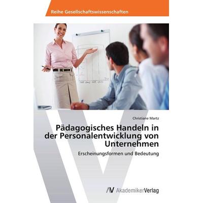 Pädagogisches Handeln in der Personalentwicklung von Unternehmen, Taschenbuch von Christiane Martz, AV Akademikerverlag, 978-3-639-40367-1