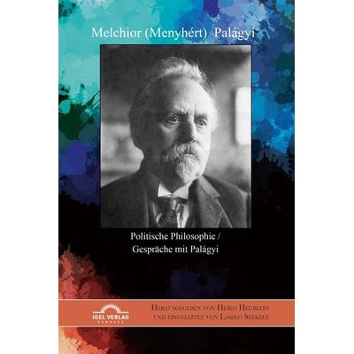 Melchior (Menyhért) Palágyi. Politische Philosophie / Gespräche mit Palágyi, Taschenbuch von Melchior Palágyi, Igel, 978-3-948958-25-1