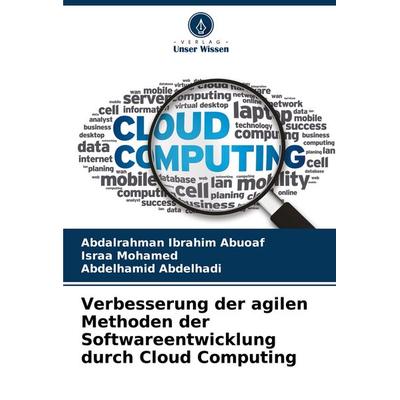 Verbesserung der agilen Methoden der Softwareentwicklung durch Cloud Computing, Taschenbuch von Abdalrahman Ibrahim Abuoaf,Israa Mohamed,Abdelhamid