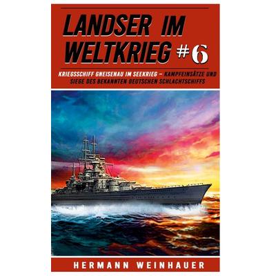 Landser im Weltkrieg 6: Kriegsschiff Gneisenau im Seekrieg, Taschenbuch von Hermann Weinhauer, EK-2 Publishing, 978-3-96403-297-3