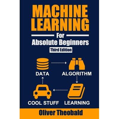 Machine Learning for Absolute Beginners, Taschenbuch von Oliver Theobald, Scatterplot Press, 978-1-913666-52-1