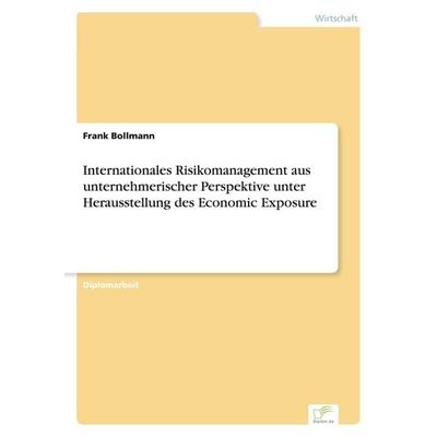Internationales Risikomanagement aus unternehmerischer Perspektive unter Herausstellung des Economic Exposure, Taschenbuch von Frank Bollmann,