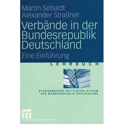 Verbände in der Bundesrepublik Deutschland, Taschenbuch von Martin Sebaldt,Alexander Strassner, VS Verlag für Sozialwissenschaften, 978-3-531-13543-4