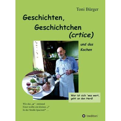 Geschichten, Geschichtchen (crtice) .... und das Kochen, Gebundene Ausgabe von Toni Bürger, Tredition, 978-3-347-30813-8