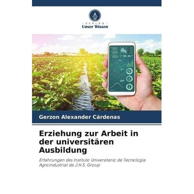 Erziehung zur Arbeit in der universitären Ausbildung, Taschenbuch von Gerzon Alexander Cárdenas, Verlag Unser Wissen, 978-620-5-96961-8