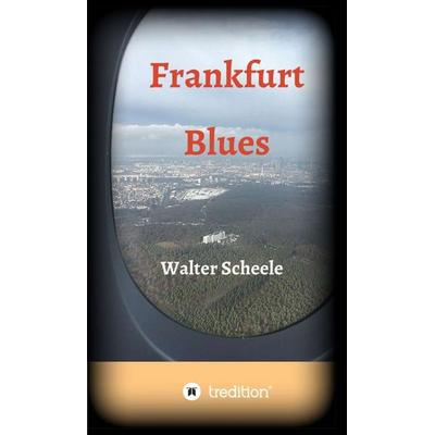 Frankfurt Blues, Gebundene Ausgabe von Walter Scheele, Tredition, 978-3-7323-6410-7