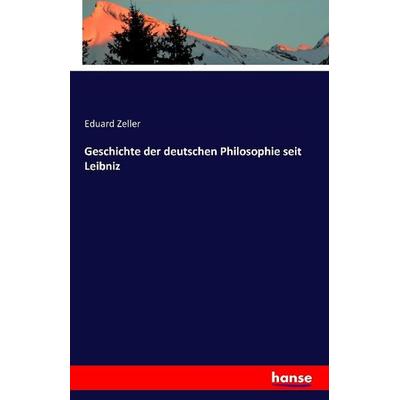 Geschichte der deutschen Philosophie seit Leibniz, Taschenbuch von Eduard Zeller, Hansebooks, 978-3-7411-0881-5