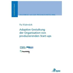 Adaptive Gestaltung der Organisation von produzierenden Start-ups, Fachbücher von Pia Walendzik