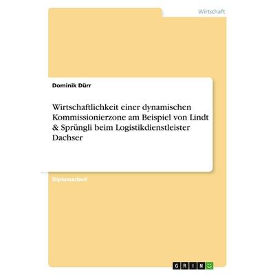 Wirtschaftlichkeit einer dynamischen Kommissionierzone am Beispiel von Lindt & Sprüngli beim Logistikdienstleister Dachser, Taschenbuch von Dominik