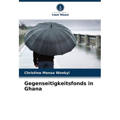 Gegenseitigkeitsfonds in Ghana, Taschenbuch von Christina Mensa Wonkyi, Verlag Unser Wissen, 978-620-7-67591-3