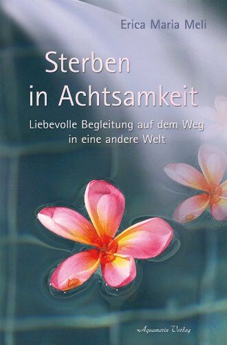 Erica Meli - Sterben in Achtsamkeit -: Liebevolle Begleitung auf dem Weg in eine andere Welt - Preis vom 17.10.2026 19:25:27 h