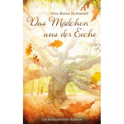 Das Mädchen aus der Eiche, Taschenbuch von Uta Rosa Schmidt, BoD – Books on Demand