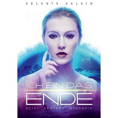 Ich bin ... das Ende, Taschenbuch von Celeste Ealain, Tredition, 978-3-8495-7855-8
