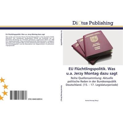 EU Flüchtlingspolitik. Was u.a. Jerzy Montag dazu sagt, Taschenbuch von , Dictus Publishing, 978-3-8443-6093-6