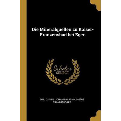Die Mineralquellen Zu Kaiser-Franzensbad Bei Eger., Taschenbuch von Emil Osann, Creative Media Partners, LLC, 978-0-341-31180-5