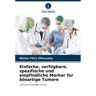 Einfache, verfügbare, spezifische und empfindliche Marker für bösartige Tumore, Taschenbuch von Walaa Fikry Elbossaty, Verlag Unser Wissen,