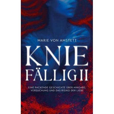Kniefällig II, Taschenbuch von Marie Amstett, BoD – Books on Demand, 978-3-8192-9893-6