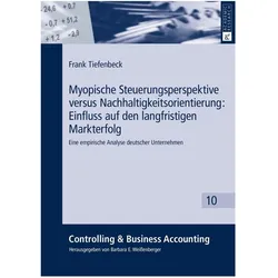 Myopische Steuerungsperspektive versus Nachhaltigkeitsorientierung: Einfluss auf den langfristigen M, Fachbücher von Frank Tiefenbeck