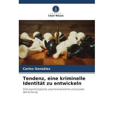 Tendenz, eine kriminelle Identität zu entwickeln, Taschenbuch von Carlos Gonzalez, Verlag Unser Wissen, 978-620-5-18872-9