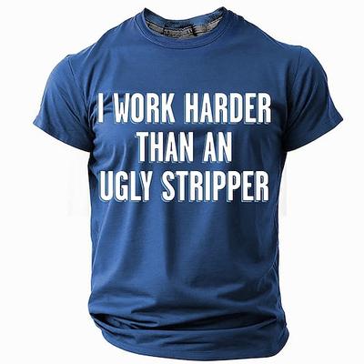 Herren Humorvolles Arbeitsethik T-Shirt Ich arbeite härter als eine hässliche Stripperin Lustiges Grafik Kurzarm T-Shirt