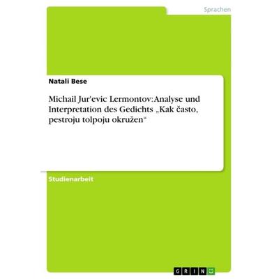 Michail Jur'evic Lermontov: Analyse und Interpretation des Gedichts 'Kak ¿asto, pestroju tolpoju okru¿en'; Taschenbuch von Natali Bese, GRIN,