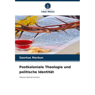 Postkoloniale Theologie und politische Identität, Taschenbuch von Saortua Marbun, Verlag Unser Wissen, 978-620-7-78314-4